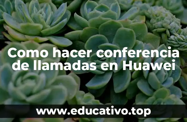 Como hacer conferencia de llamadas en Huawei