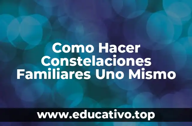 Como Hacer Constelaciones Familiares Uno Mismo