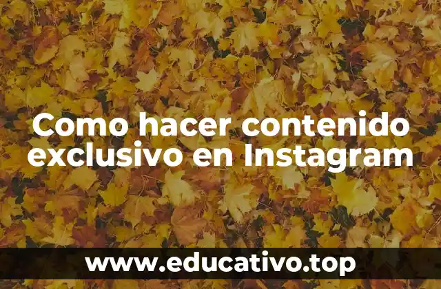 Como hacer contenido exclusivo en Instagram