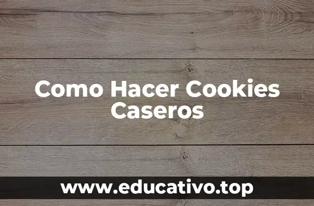 Como Hacer Cookies Caseros