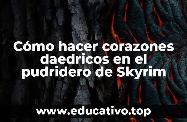 ¿Qué son los corazones daedricos y para qué sirven en el pudridero de Skyrim?