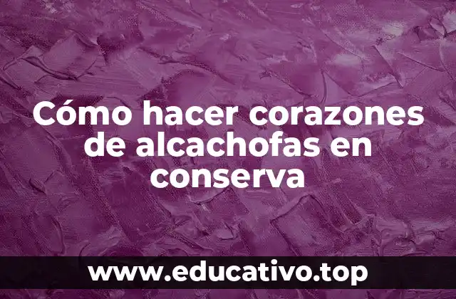 Cómo hacer corazones de alcachofas en conserva