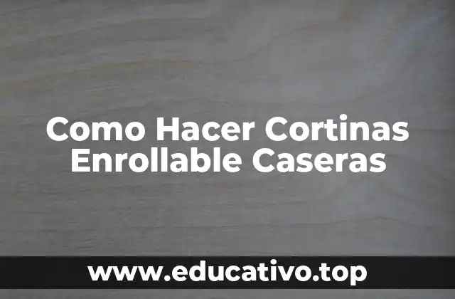 Como Hacer Cortinas Enrollable Caseras