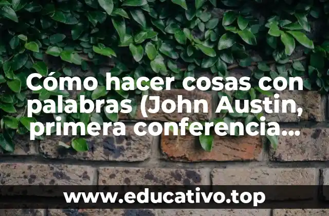 Cómo hacer cosas con palabras (John Austin, primera conferencia, conferencias)