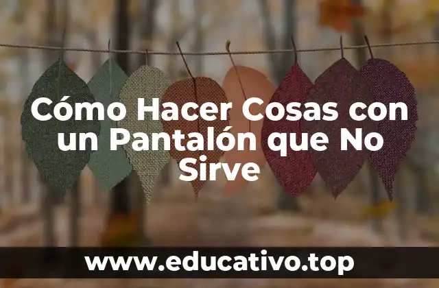 Cómo Hacer Cosas con un Pantalón que No Sirve
