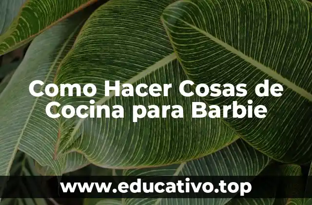 Como Hacer Cosas de Cocina para Barbie