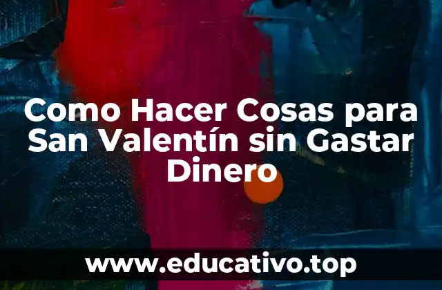 Como Hacer Cosas para San Valentín sin Gastar Dinero