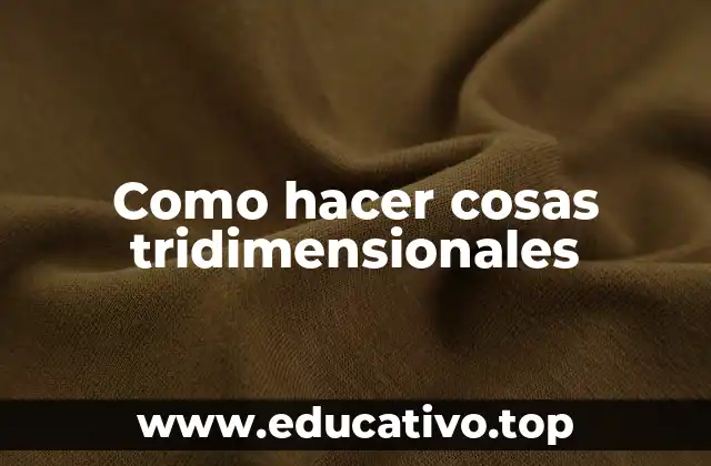 Como hacer cosas tridimensionales