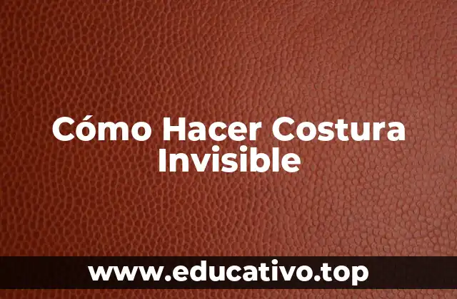 Cómo Hacer Costura Invisible