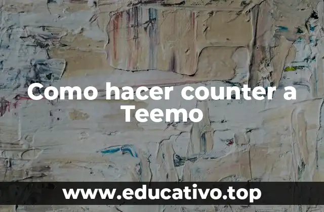 Como hacer counter a Teemo