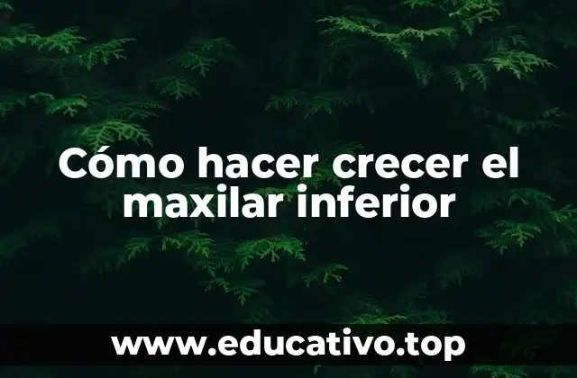 Cómo hacer crecer el maxilar inferior
