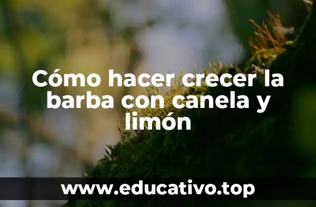 Cómo hacer crecer la barba con canela y limón