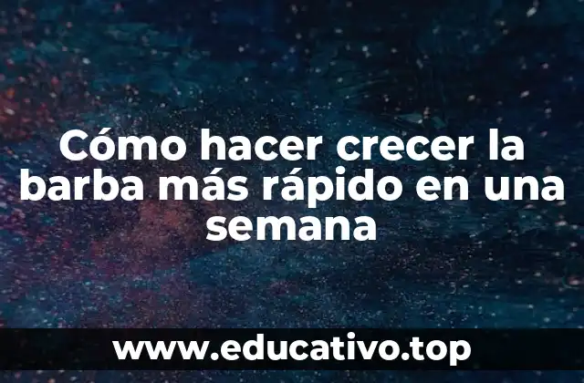 Cómo hacer crecer la barba más rápido en una semana