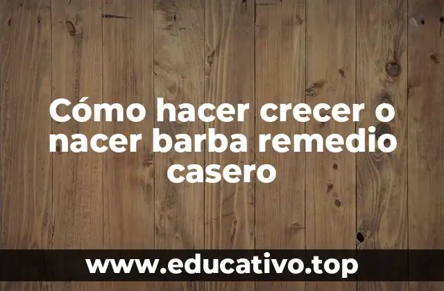 Cómo hacer crecer o nacer barba remedio casero