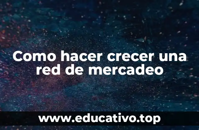 Como hacer crecer una red de mercadeo
