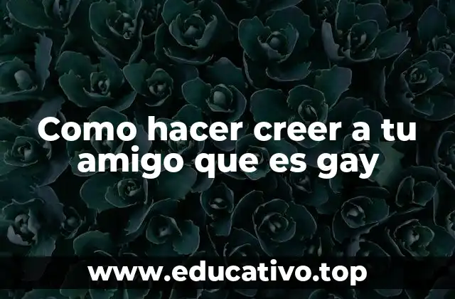 Como hacer creer a tu amigo que es gay