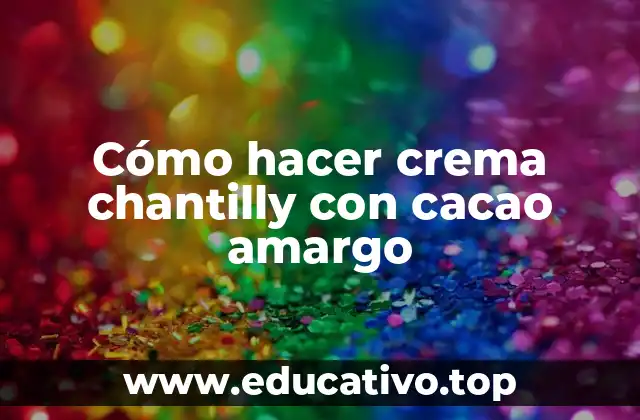 Cómo hacer crema chantilly con cacao amargo