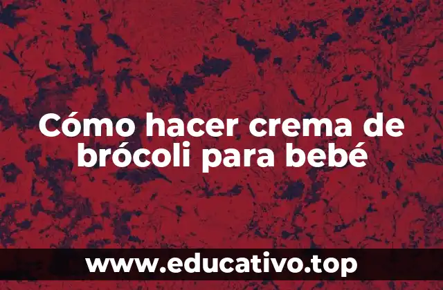 Cómo hacer crema de brócoli para bebé