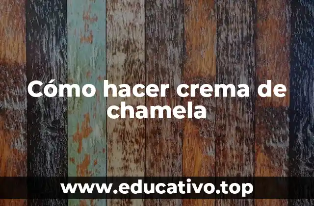 Cómo hacer crema de chamela