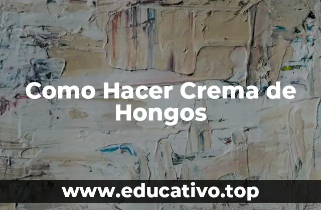 Como Hacer Crema de Hongos