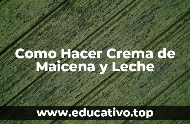 Como Hacer Crema de Maicena y Leche
