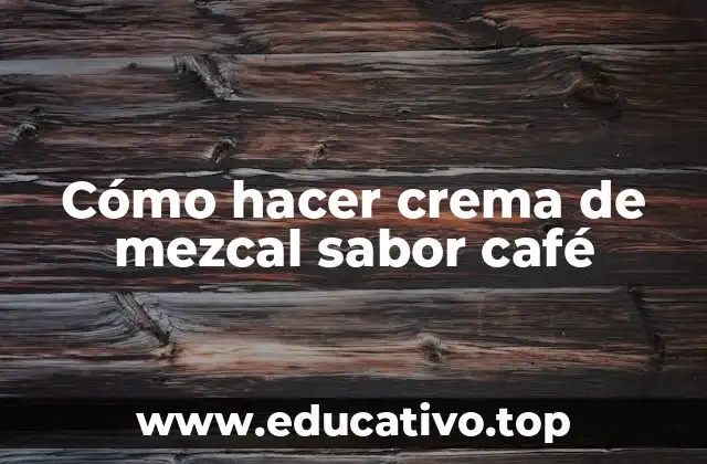 Cómo hacer crema de mezcal sabor café