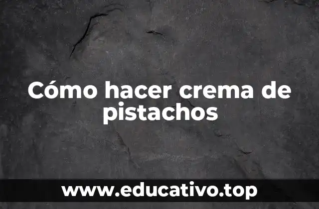 Cómo hacer crema de pistachos