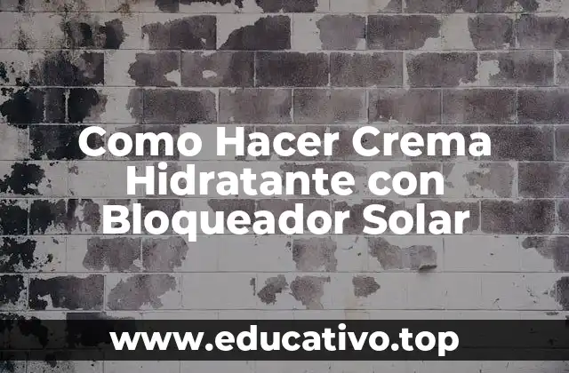 Como Hacer Crema Hidratante con Bloqueador Solar