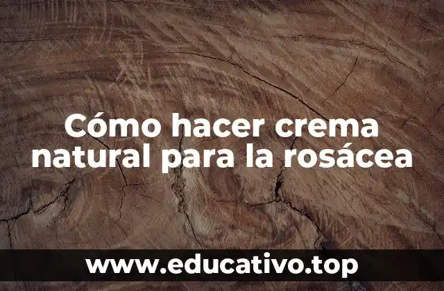 Cómo hacer crema natural para la rosácea