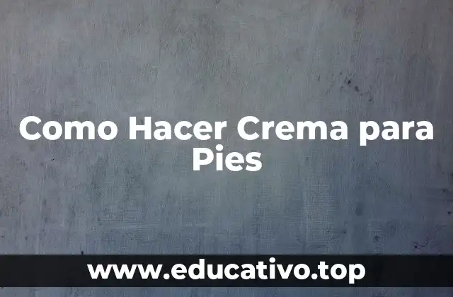 Como Hacer Crema para Pies