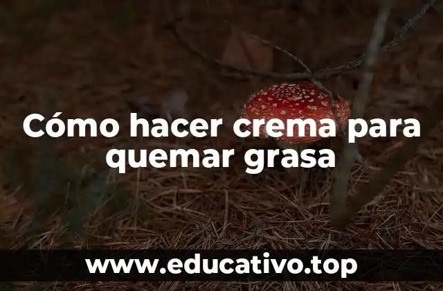 Cómo hacer crema para quemar grasa