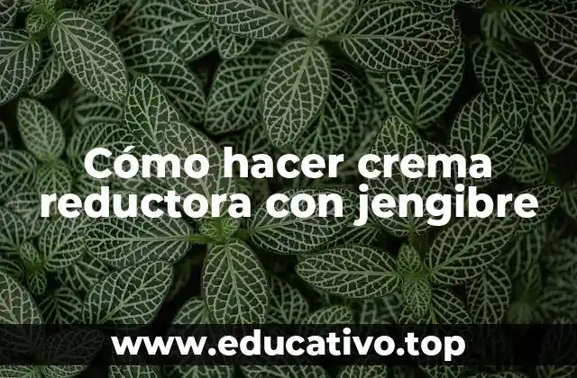 Cómo hacer crema reductora con jengibre