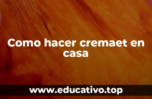 Como hacer cremaet en casa