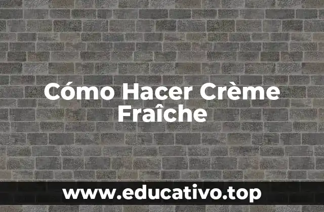 Cómo Hacer Crème Fraîche