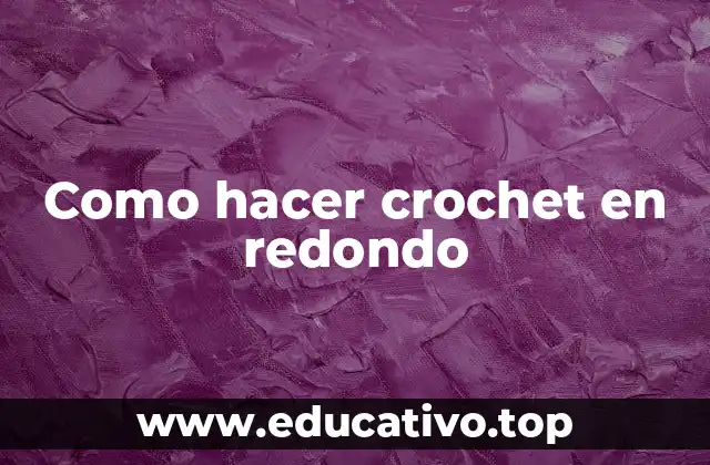 Como hacer crochet en redondo