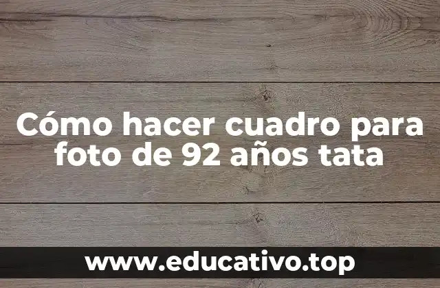 Cómo hacer cuadro para foto de 92 años tata