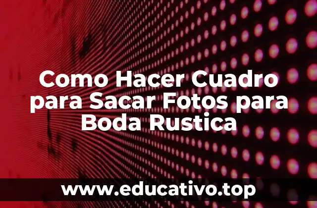 Como Hacer Cuadro para Sacar Fotos para Boda Rustica