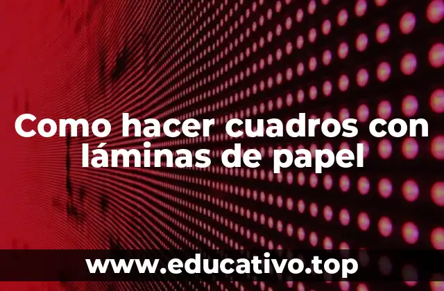 Como hacer cuadros con láminas de papel
