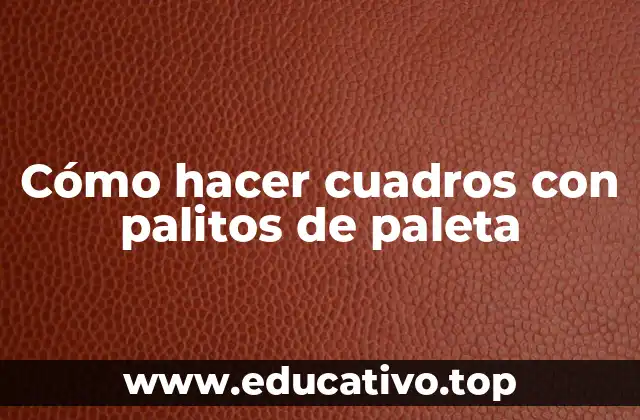 Cómo hacer cuadros con palitos de paleta