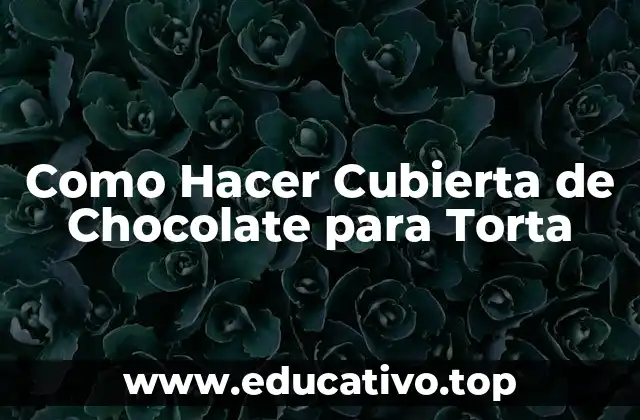 Como Hacer Cubierta de Chocolate para Torta
