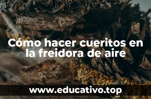 Cómo hacer cueritos en la freidora de aire