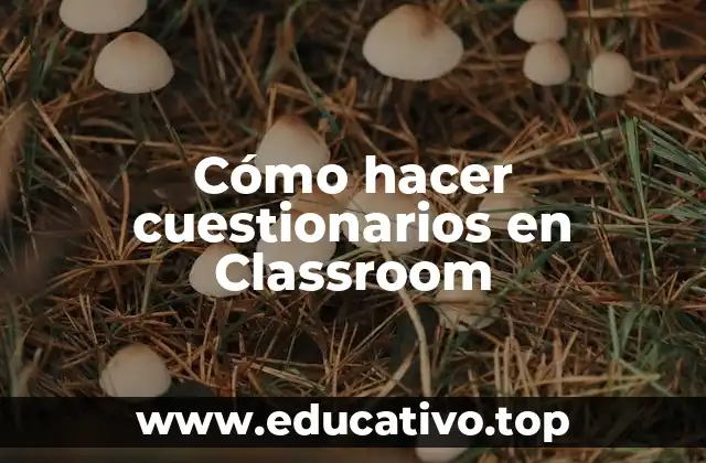 Cómo hacer cuestionarios en Classroom