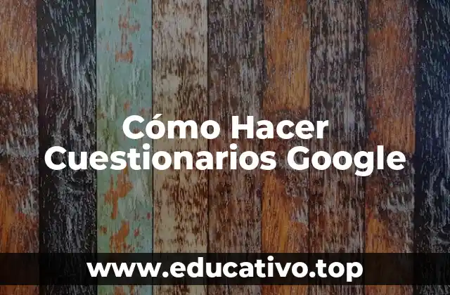 Cómo Hacer Cuestionarios Google