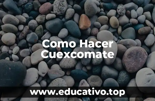 Como Hacer Cuexcomate