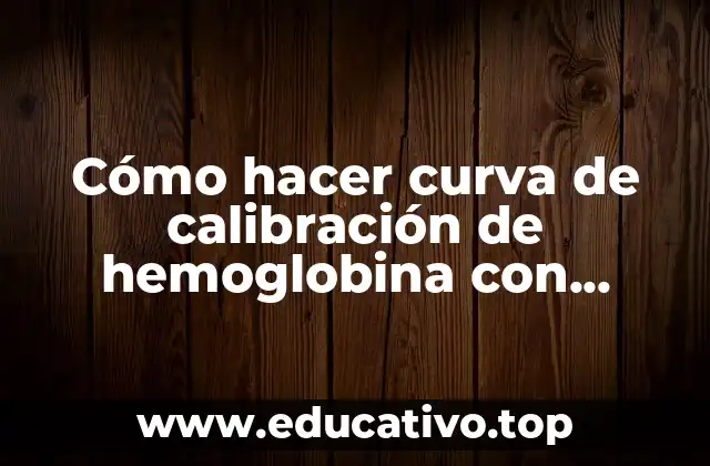 Cómo hacer curva de calibración de hemoglobina con estándar