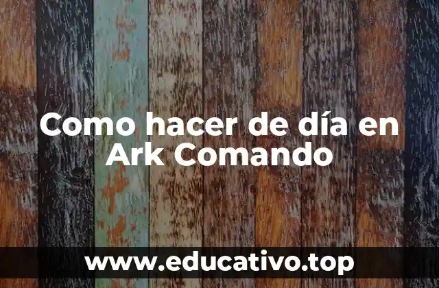 Como hacer de día en Ark Comando