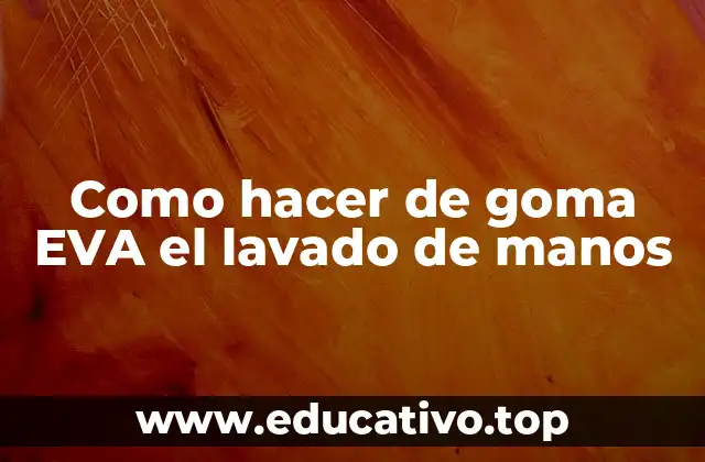 Como hacer de goma EVA el lavado de manos