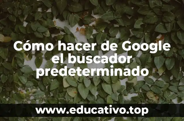 Cómo hacer de Google el buscador predeterminado