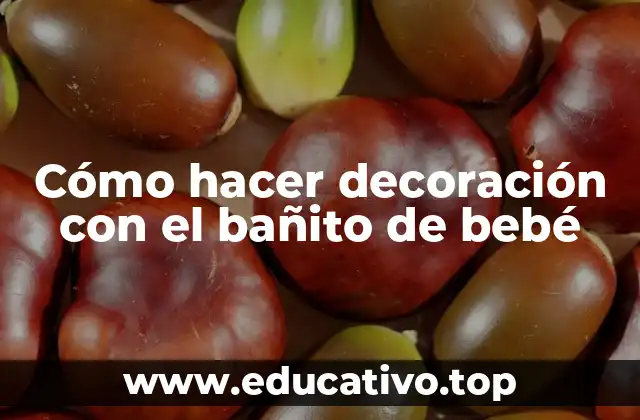 Cómo hacer decoración con el bañito de bebé
