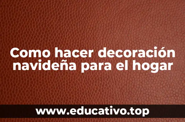 Como hacer decoración navideña para el hogar